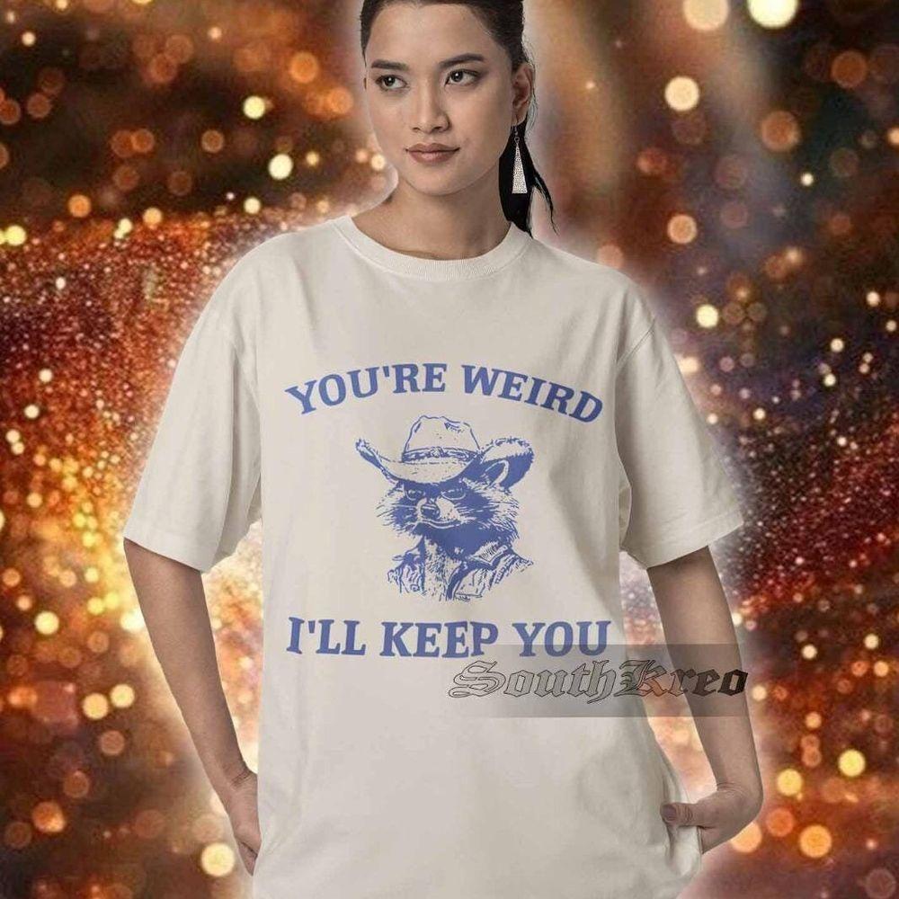 Vintage Youre Weird Ill Keep You 2 Vuitino Shirt Vintage Youre Weird Ill Keep You 2 Vuitino Shirt